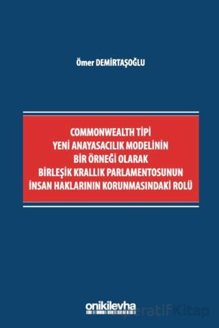 Commonwealth Tipi Yeni Anayasacılık Modelinin Bir Örneği Olarak Birleşik Krallık Parlamentosunun İnsan Haklarının Korunmasındaki Rolü
