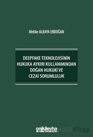 Deepfake Teknolojisinin Hukuka Aykırı Kullanımından Doğan Hukuki ve Cezai Sorumluluk