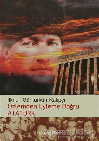 Özlemden Eyleme Doğru Atatürk