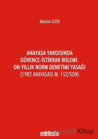 Anayasa Yargısında Güvence İstikrar İkilemi On Yıllık Norm Denetimi Yasağı