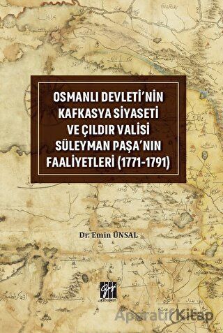Osmanlı Devleti nin Kafkasya Siyaseti ve Çıldır Valisi Süleyman Paşa nın Faaliyetleri 1771 1791