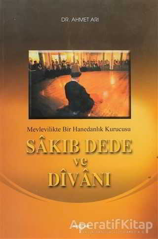 Sâkıb Dede ve Dîvânı Mevlevilikte Bir Hanedanlık Kurucusu