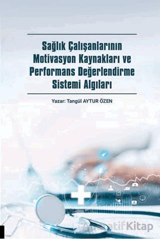 Sağlık Çalışanlarının Motivasyon Kaynakları ve Performans Değerlendirme Sistemi Algıları