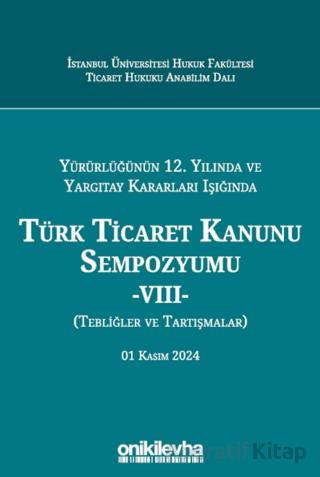 Yürürlüğünün 12 Yılında ve Yargıtay Kararları Işığında Türk Ticaret Kanunu Sempozyumu VIII Tebliğler ve Tartışmalar 01 Kasım 2024