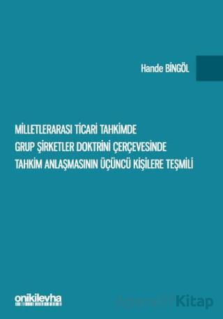 Milletlerarası Ticari Tahkimde Grup Şirketler Doktrini Çerçevesinde Tahkim Anlaşmasının Üçüncü Kişilere Teşmili