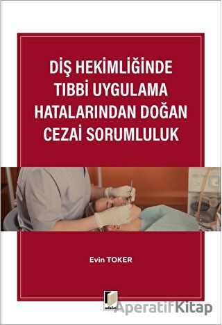 Diş Hekimliğinde Tıbbi Uygulama Hatalarından Doğan Cezai Sorumluluk