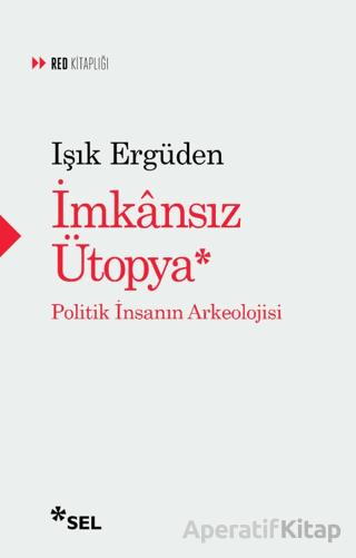 İmkânsız Ütopya İnsanın Politik Arkeolojisi