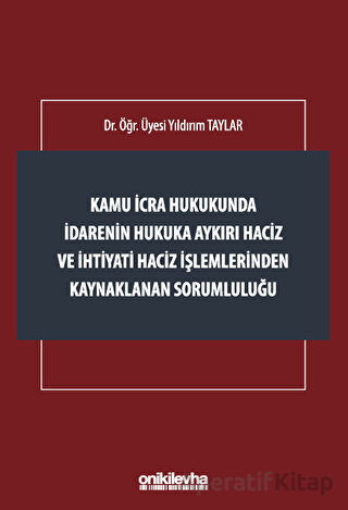 Kamu İcra Hukukunda İdarenin Hukuka Aykırı Haciz ve İhtiyati Haciz İşlemlerinden Kaynaklanan Sorumluluğu