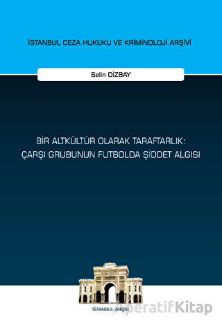 Bir Altkültür Olarak Taraftarlık Çarşı Grubunun Futbolda Şiddet Algısı