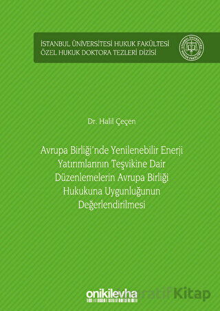 Avrupa Birliği nde Yenilenebilir Enerji Yatırımlarının Teşvikine Dair Düzenlemelerin Avrupa Birliği Hukukuna Uygunluğunun Değerlendirilmesi İstanbul Üniversitesi Hukuk Fakültesi Özel Hukuk Doktora Tezleri Dizisi No 35