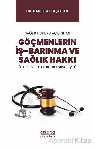 Sağlık Hukuku Açısından Göçmenlerin İş Barınma ve Sağlık Hakkı Ulusal ve Uluslararası Boyutuyla