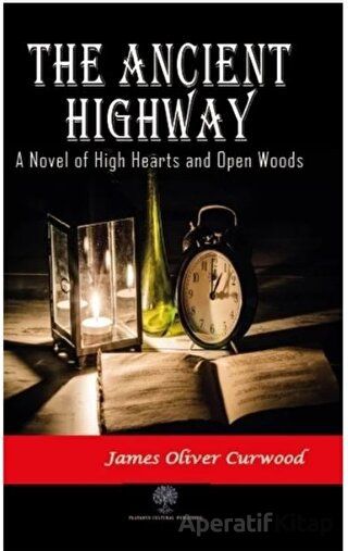 The Ancient Highway A Novel of High Hearts and Open Woods James Oliver Curwood 30 İndirim