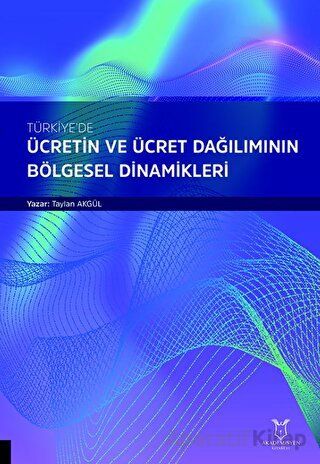 Türkiye de Ücretin ve Ücret Dağılımının Bölgesel Dinamikleri