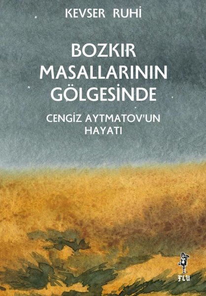 Bozkır Masallarının Gölgesinde Cengiz Aytmatov un Hayatı