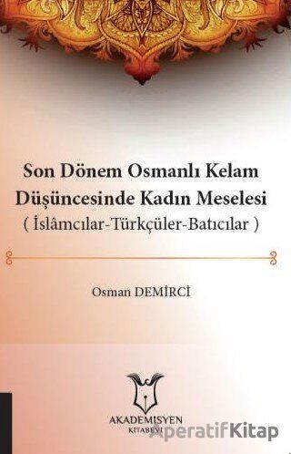 Son Dönem Osmanlı Kelam Düşüncesinde Kadın Meselesi İslamcılar Türkçüler Batıcılar