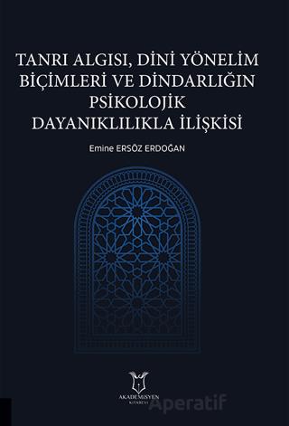 Tanrı Algısı Dini Yönelim Biçimleri ve Dindarlığın Psikolojik Dayanıklılıkla İlişkisi