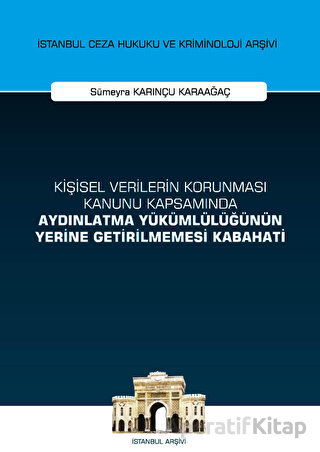 Kişisel Verilerin Korunması Kanunu Kapsamında Aydınlatma Yükümlülüğünün Yerine Getirilmemesi Kabahati İstanbul Ceza Hukuku ve Kriminoloji Arşivi Yayın No 53