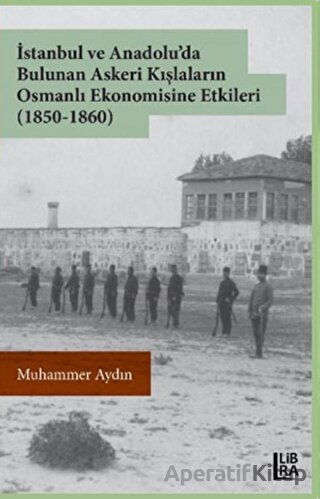 İstanbul ve Anadoluda Bulunan Askeri Kışlaların Osmanlı Ekonomisine Etkileri 1850 1860 Muhammer Aydın 5 İndirim