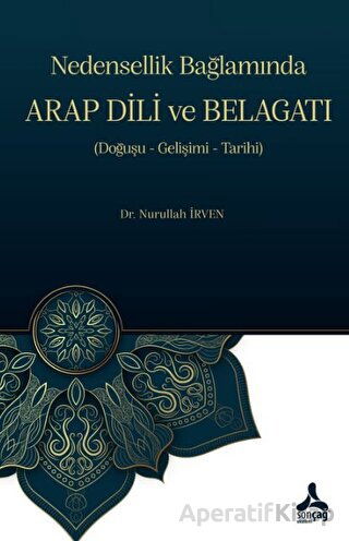 Nedensellik Bağlamında ARAP DİLİ ve BELAGATI Doğuşu Gelişimi Tarihi Nurullah İrven 10 İndirim
