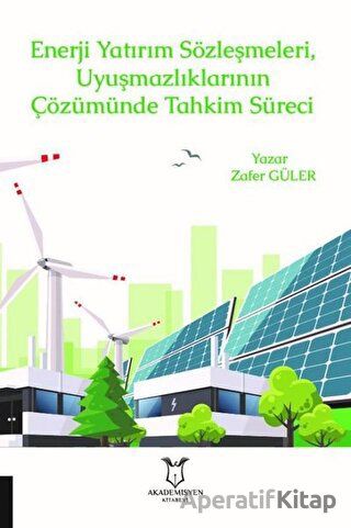 Enerji Yatırım Sözleşmeleri ve Uyuşmazlıklarının Çözümünde Tahkim Süreci