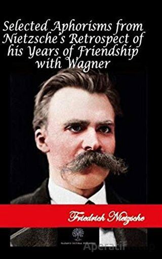 Selected Aphorisms from Nietzsches Retrospect of his Years of Friendship with Wagner Friedrich Wilhelm Nietzsche 30 İndirim