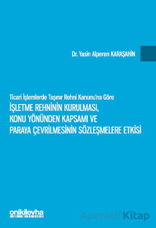 Ticari İşlemlerde Taşınır Rehni Kanunu na Göre İşletme Rehninin Kurulması Konu Yönünden Kapsamı ve Paraya Çevrilmesinin Sözleşmelere Etkisi