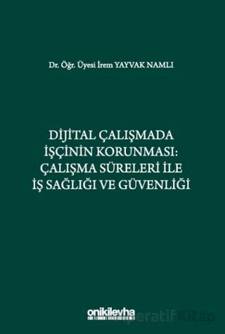Dijital Çalışmada İşçinin Korunması Çalışma Süreleri ile İş Sağlığı ve Güvenliği İrem Yayvak Namlı 15 İndirim