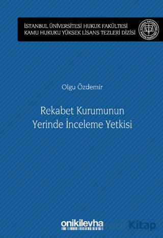Rekabet Kurumunun Yerinde İnceleme Yetkisi İstanbul Üniversitesi Hukuk Fakültesi Kamu Hukuku Yüksek Lisans Tezleri Dizisi No 13