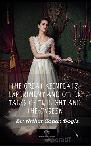 The Great Keinplatz Experiment And Other Tales Of Twilight And The Unseen Sir Arthur Conan Doyle 30 İndirim