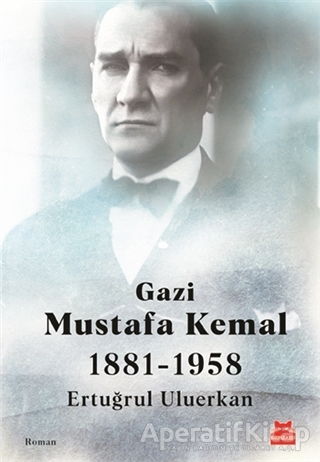 Gazi Mustafa Kemal 1881 1958