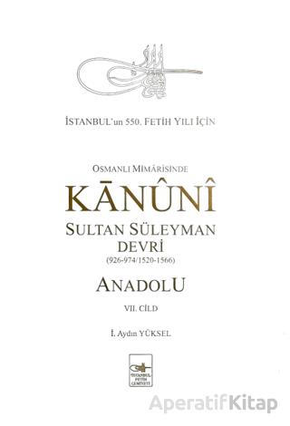 Osmanlı Mimarisinde Kanuni Sultan Süleyman Devri Anadolu VII Cilt