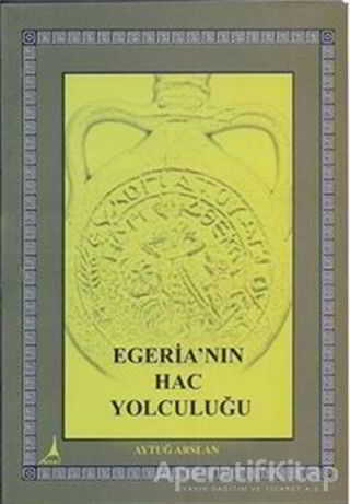 Egeria nın Hac Yolculuğu Aytuğ Arslan 25 İndirim