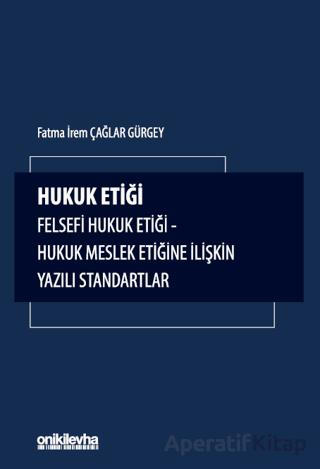 Hukuk Etiği Felsefi Hukuk Etiği Hukuk Meslek Etiğine İlişkin Yazılı Standartlar Fatma İrem Çağlar Gürgey 15 İndirim