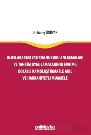Uluslararası Yatırım Hukuku Anlaşmaları ve Tahkim Uygulamalarının Evrimi Dolaylı Kamulaştırma ile Adil ve Hakkaniyetli Muamele