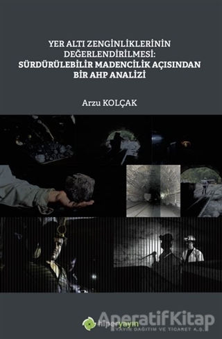 Yer Altı Zenginliklerinin Değerlendirilmesi Sürdürülebilir Madencilik Açısından Bir AHP Analizi