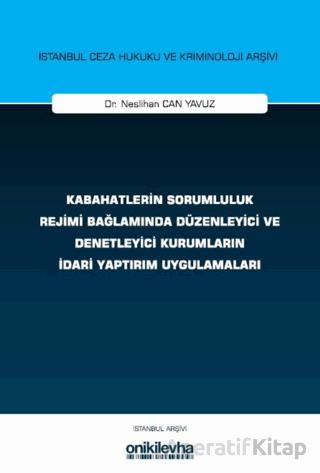 Kabahatlerin Sorumluluk Rejimi Bağlamında Düzenleyici ve Denetleyici Kurumların İdari Yaptırım Uygulamaları İstanbul Ceza Hukuku ve Kriminoloji Arşivi Yayın No 83