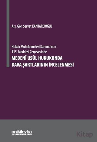 Hukuk Muhakemeleri Kanununun 115 Maddesi Çerçevesinde Medeni Usul Hukukunda Dava Şartlarının İncele Servet Kantarcıoğlu 15 İndirim