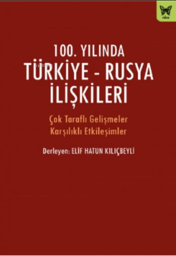 100 Yılında Türkiye Rusya İlişkileri