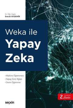 Weka ile Yapay Zekâ Makine Öğrenmesi Yapay Sinir Ağları Derin Öğrenme
