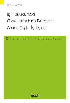 İş Hukukunda Özel İstihdam Büroları Aracılığıyla Geçici İş İlişkisi İş Hukuku Monografileri