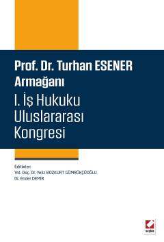 Prof Dr Turhan Esener Armağanı I İş Hukuku Uluslararası Kongresi 15 16 17 Mayıs 2014