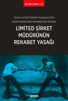 Alman ve Türk Şirketler Hukukuna Göre İsviçre Hukukundan Karşılaştırmalı NotlarlaLimited Şirket Müdürünün Rekabet Yasağı