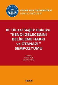III Ulusal Sağlık Hukuku Kendi Geleceğini Belirleme Hakkı ve Ötanazi Sempozyumu
