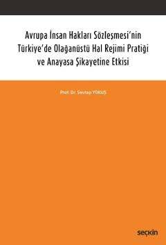 Avrupa İnsan Hakları Sözleşmesi nin Türkiye de Olağanüstü Hal Rejimi Pratiği ve Anayasa Şikayetine Etkisi