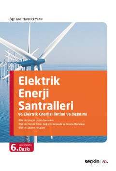 Seçkin Yayıncılık Elektrik Enerji Santralleri ve Elektrik Enerjisi İletimi ve Dağıtımı Elektrik Enerjisi Üretim Santralleri Elektrik Enerjisi İletimi Dağıtımı Kumanda ve Koruma Elemanları Elektrik Şebeke Hesapları